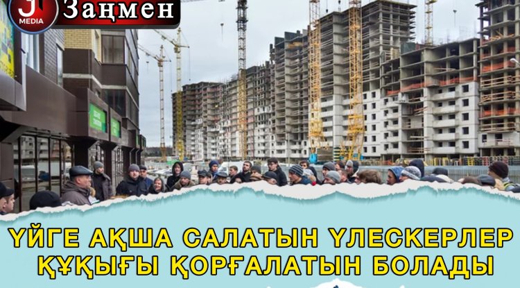 Енді үйге ақша салатын үлескерлердің құқығы қорғалады